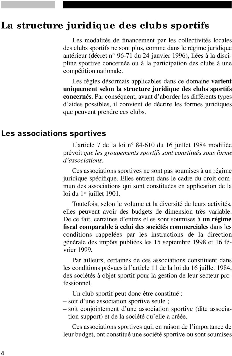 Les règles désormais applicables dans ce domaine varient uniquement selon la structure juridique des clubs sportifs concernés.