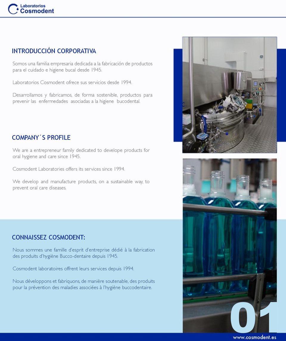 COMPANY S PROFILE We are a entrepreneur family dedicated to develope products for oral hygiene and care since 1945. Cosmodent Laboratories offers its services since 1994.