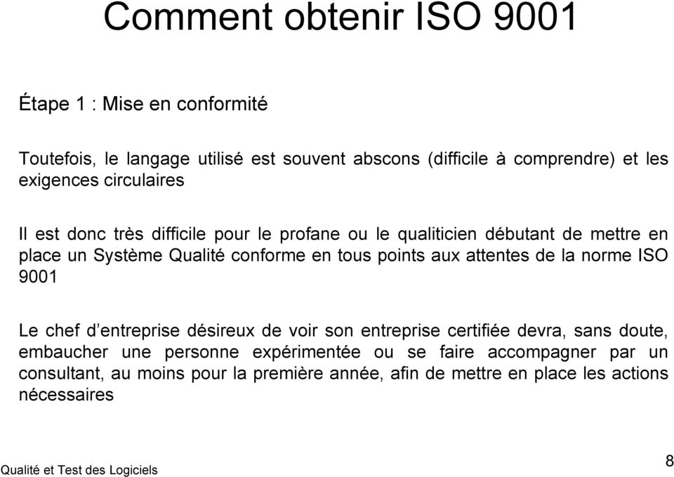 attentes de la norme ISO 9001 Le chef d entreprise désireux de voir son entreprise certifiée devra, sans doute, embaucher une personne