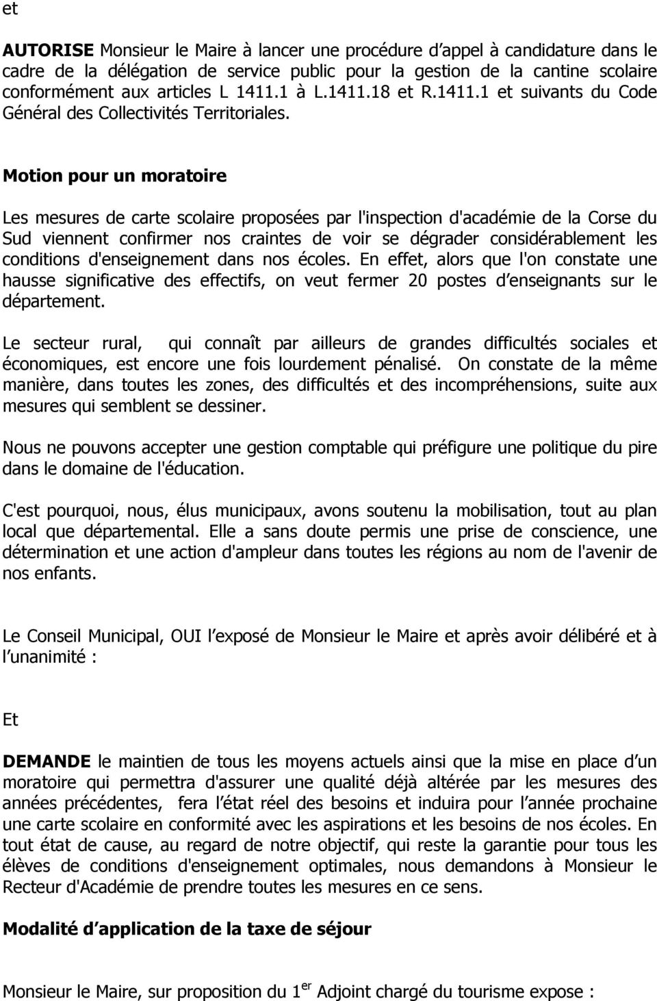 Motion pour un moratoire Les mesures de carte scolaire proposées par l'inspection d'académie de la Corse du Sud viennent confirmer nos craintes de voir se dégrader considérablement les conditions