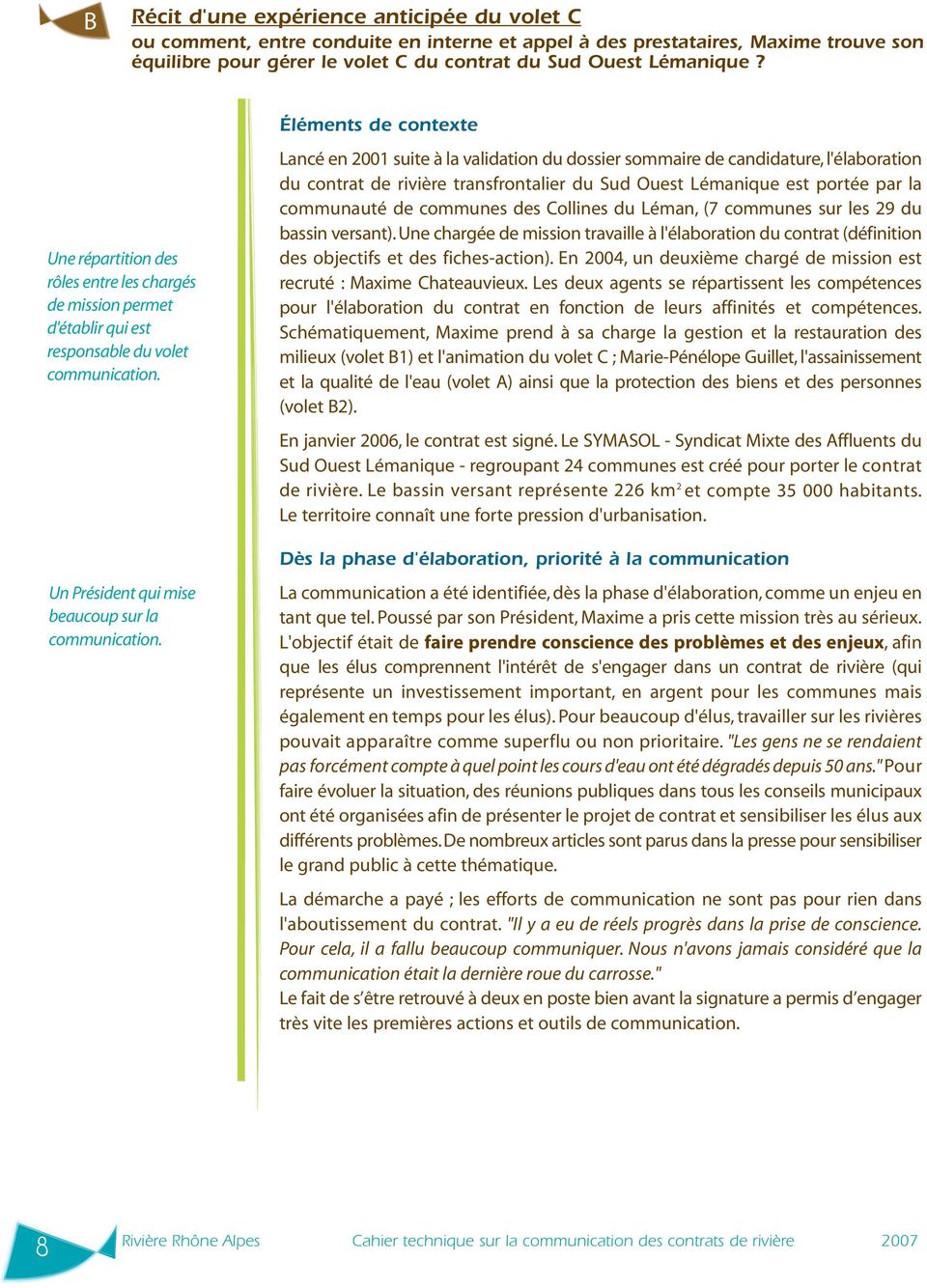 Éléments de contexte Lancé en 2001 suite à la validation du dossier sommaire de candidature, l'élaboration du contrat de rivière transfrontalier du Sud Ouest Lémanique est portée par la communauté de