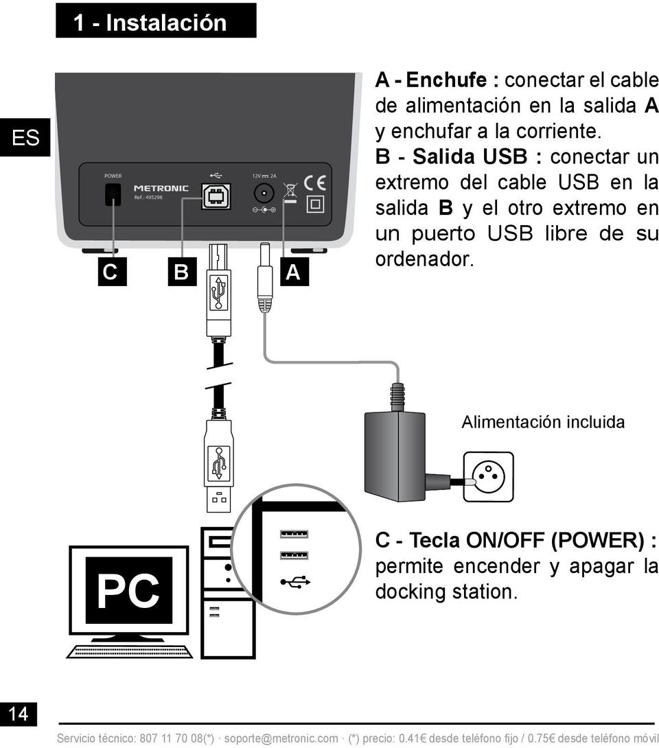 B - Salida USB : conectar un extremo del cable USB en la salida B y el otro extremo en un puerto USB libre de su ordenador.