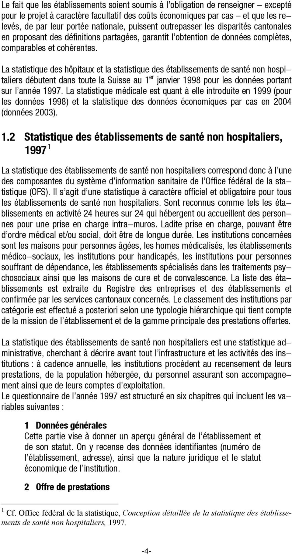 La statistique des hôpitaux et la statistique des établissements de santé non hospitaliers débutent dans toute la Suisse au 1 er janvier 1998 pour les données portant sur l année 1997.