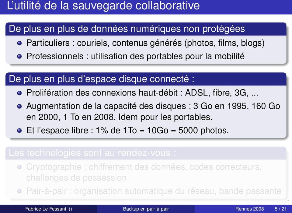 .. Augmentation de la capacité des disques : 3 Go en 1995, 160 Go en 2000, 1 To en 2008. Idem pour les portables. Et l espace libre : 1% de 1To = 10Go = 5000 photos.
