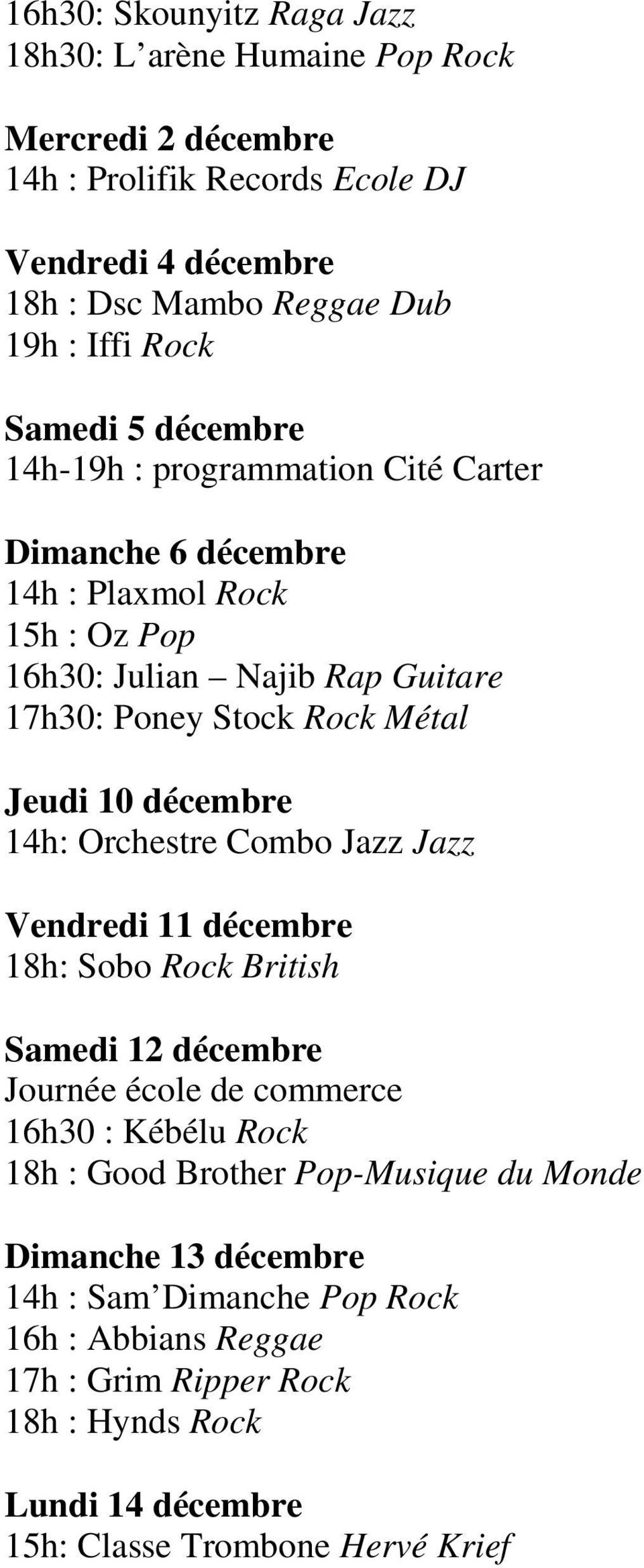 10 décembre 14h: Orchestre Combo Jazz Jazz Vendredi 11 décembre 18h: Sobo Rock British Samedi 12 décembre Journée école de commerce 16h30 : Kébélu Rock 18h : Good Brother