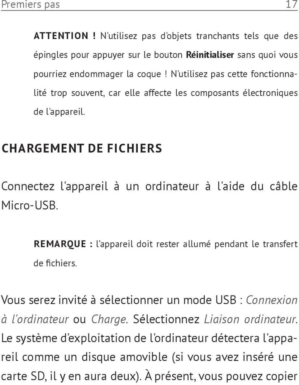 CHARGEMENT DE FICHIERS Connectez l'appareil à un ordinateur à l'aide du câble Micro-USB. REMARQUE : l appareil doit rester allumé pendant le transfert de fichiers.