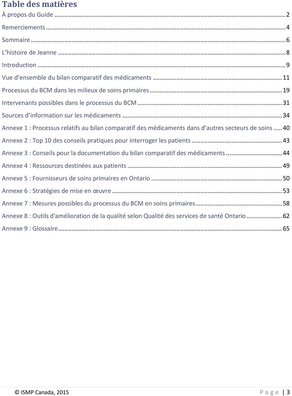 .. 34 Annexe 1 : Processus relatifs au bilan comparatif des médicaments dans d autres secteurs de soins... 40 Annexe 2 : Top 10 des conseils pratiques pour interroger les patients.