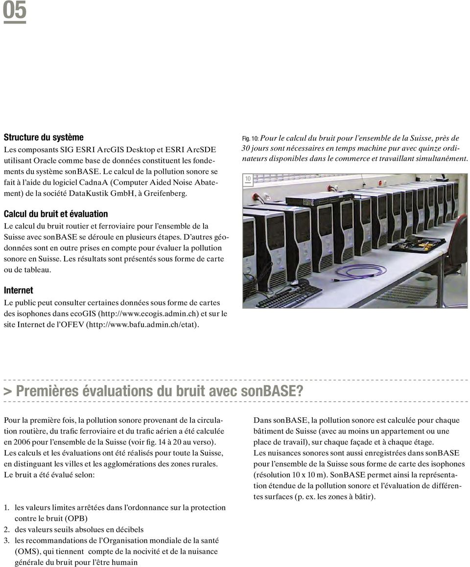 10: Pour le calcul du bruit pour l ensemble de la Suisse, près de 30 jours sont nécessaires en temps machine pur avec quinze ordinateurs disponibles dans le commerce et travaillant simultanément.