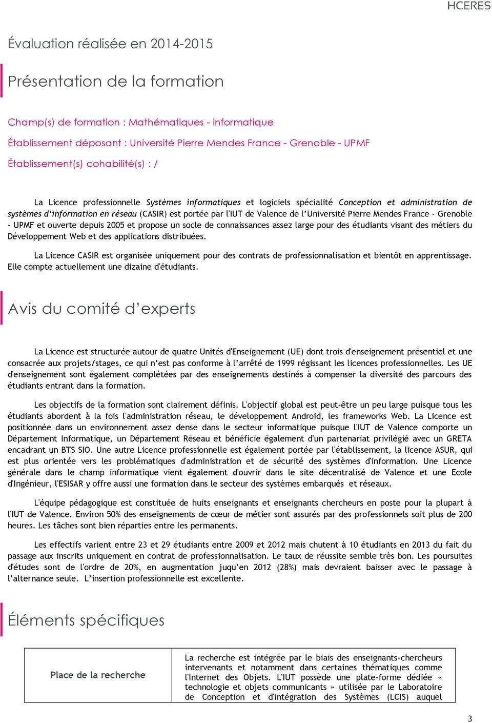 l'iut de Valence de l Université Pierre Mendes France - Grenoble - UPMF et ouverte depuis 2005 et propose un socle de connaissances assez large pour des étudiants visant des métiers du Développement