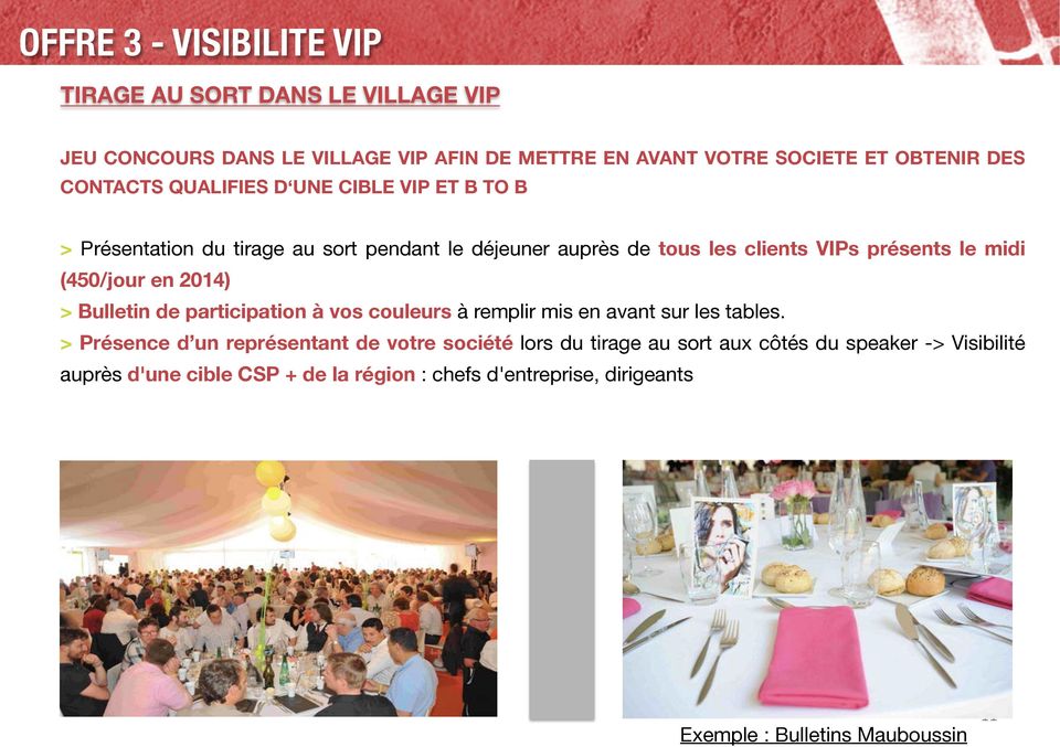 tous les clients VIPs présents le midi (450/jour en 2014) > Bulletin de participation à vos couleurs à remplir mis en avant sur les tables.