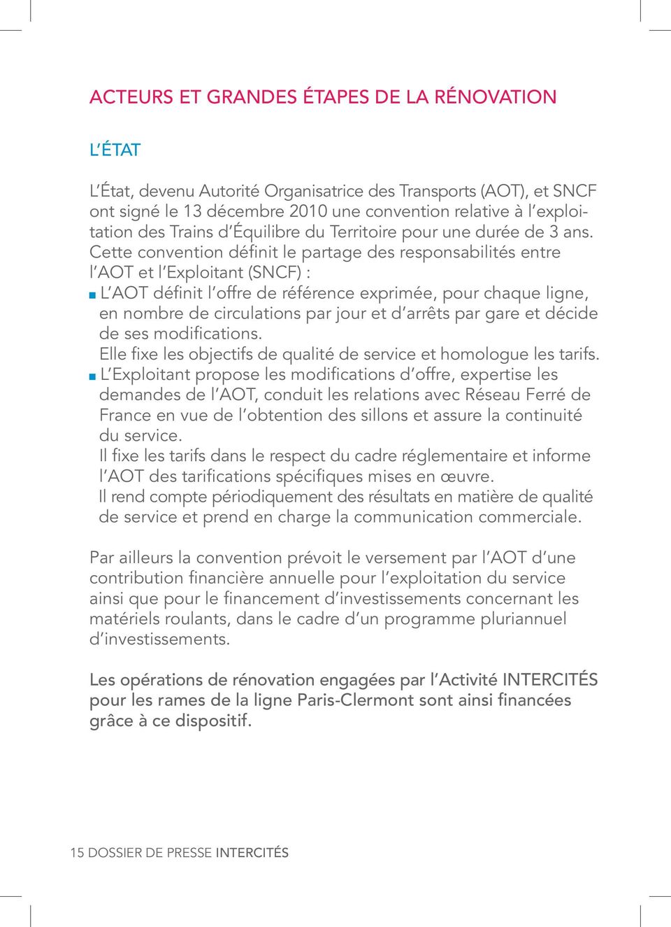 Cette convention définit le partage des responsabilités entre l AOT et l Exploitant (SNCF) : L AOT définit l offre de référence exprimée, pour chaque ligne, en nombre de circulations par jour et d