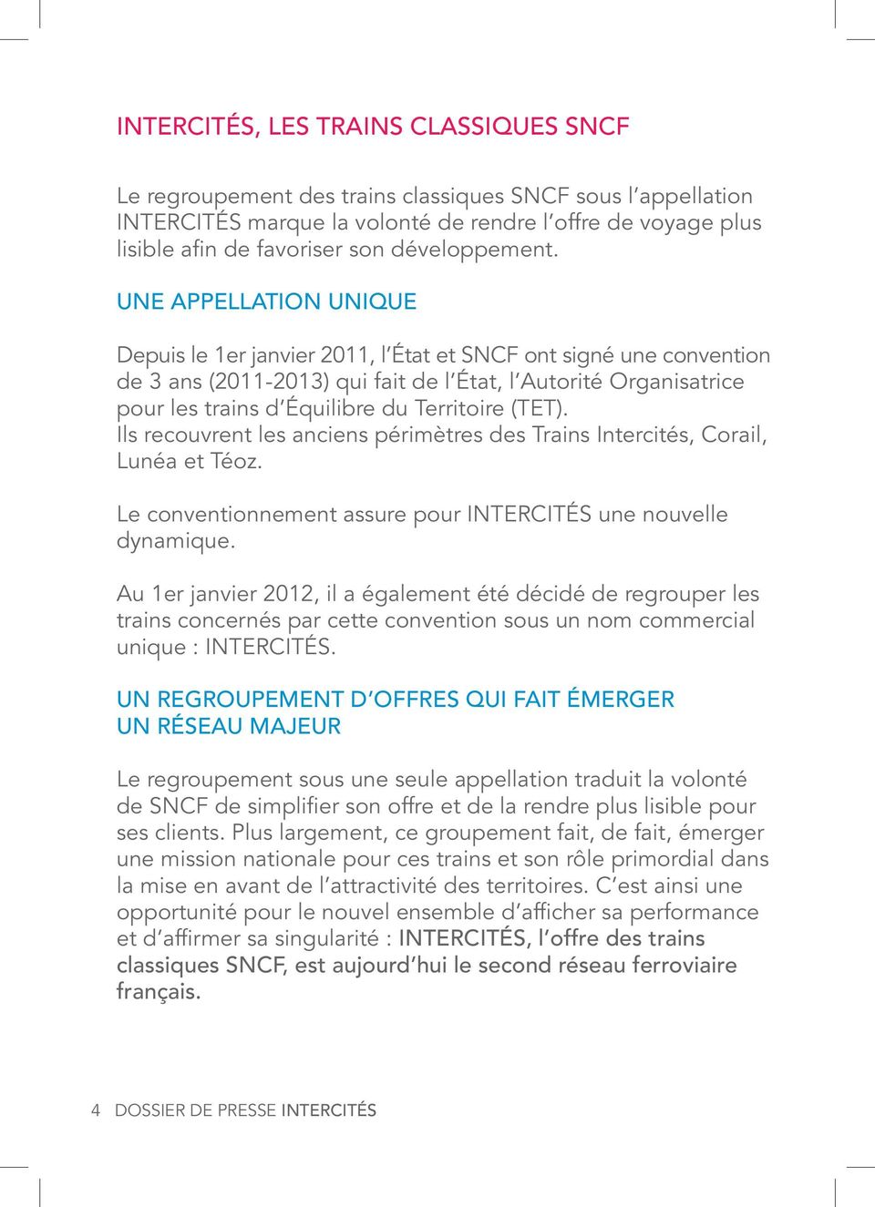 UNE APPELLATION UNIQUE Depuis le 1er janvier 2011, l État et SNCF ont signé une convention de 3 ans (2011-2013) qui fait de l État, l Autorité Organisatrice pour les trains d Équilibre du Territoire