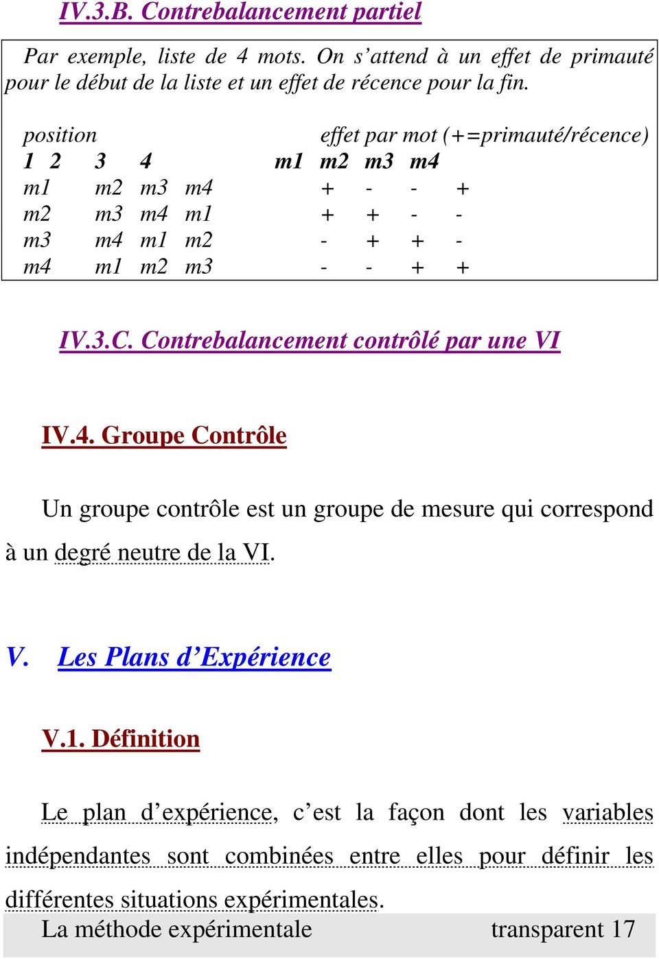Contrebalancement contrôlé par une VI IV.4. Groupe Contrôle Un groupe contrôle est un groupe de mesure qui correspond à un degré neutre de la VI. V. Les Plans d Expérience V.