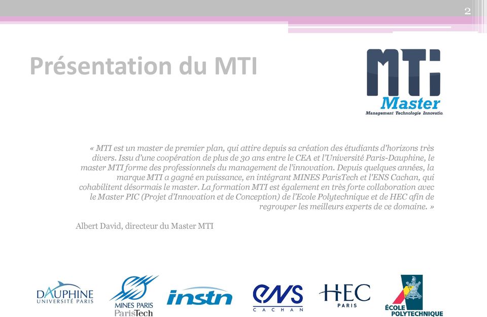 Depuis quelques années, la marque MTI a gagné en puissance, en intégrant MINES ParisTech et l'ens Cachan, qui cohabilitent désormais le master.