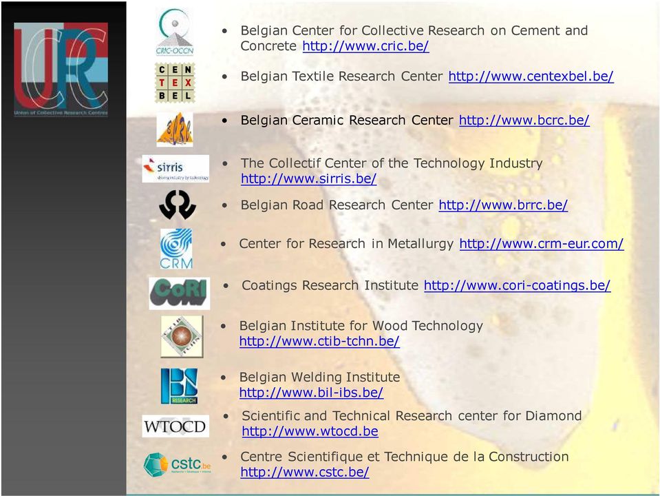 be/ The Collectif Center of the Technology Industry http://www.sirris.be/ UCRC Unie Collectieve Research Centra Belgian Road Research Center http://www.brrc.