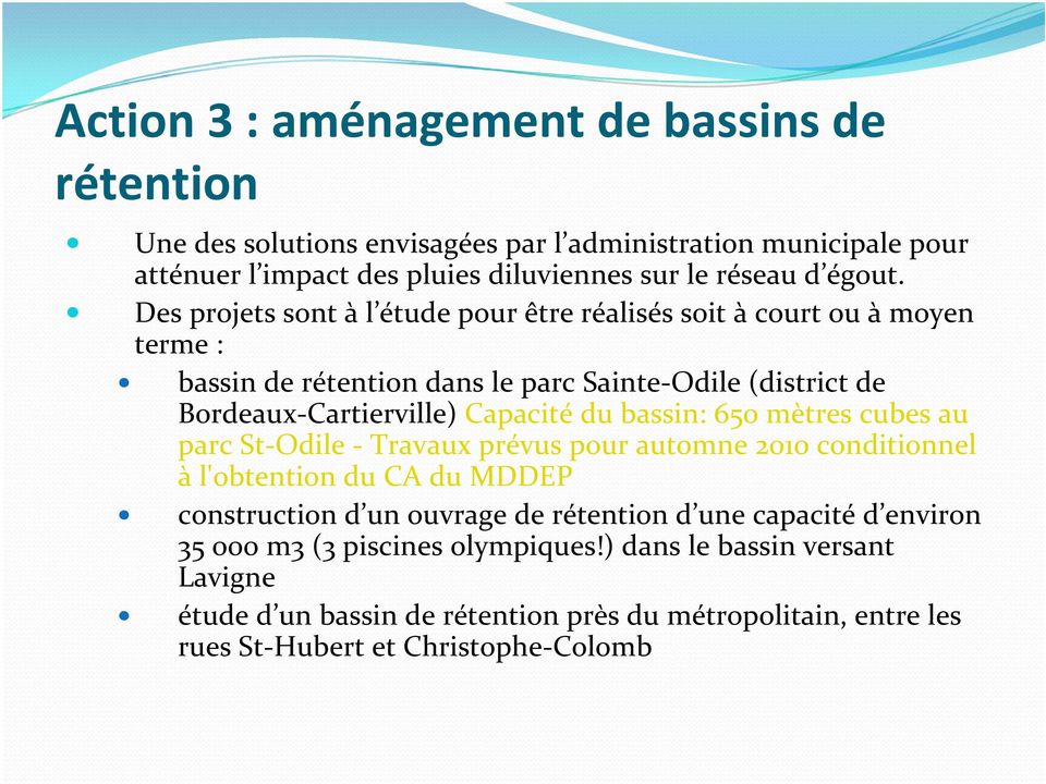 Des projets sont àl étude pour être réalisés soit à court ou à moyen terme : bassin de rétention dans le parc Sainte Odile (district de Bordeaux Cartierville) Capacité du