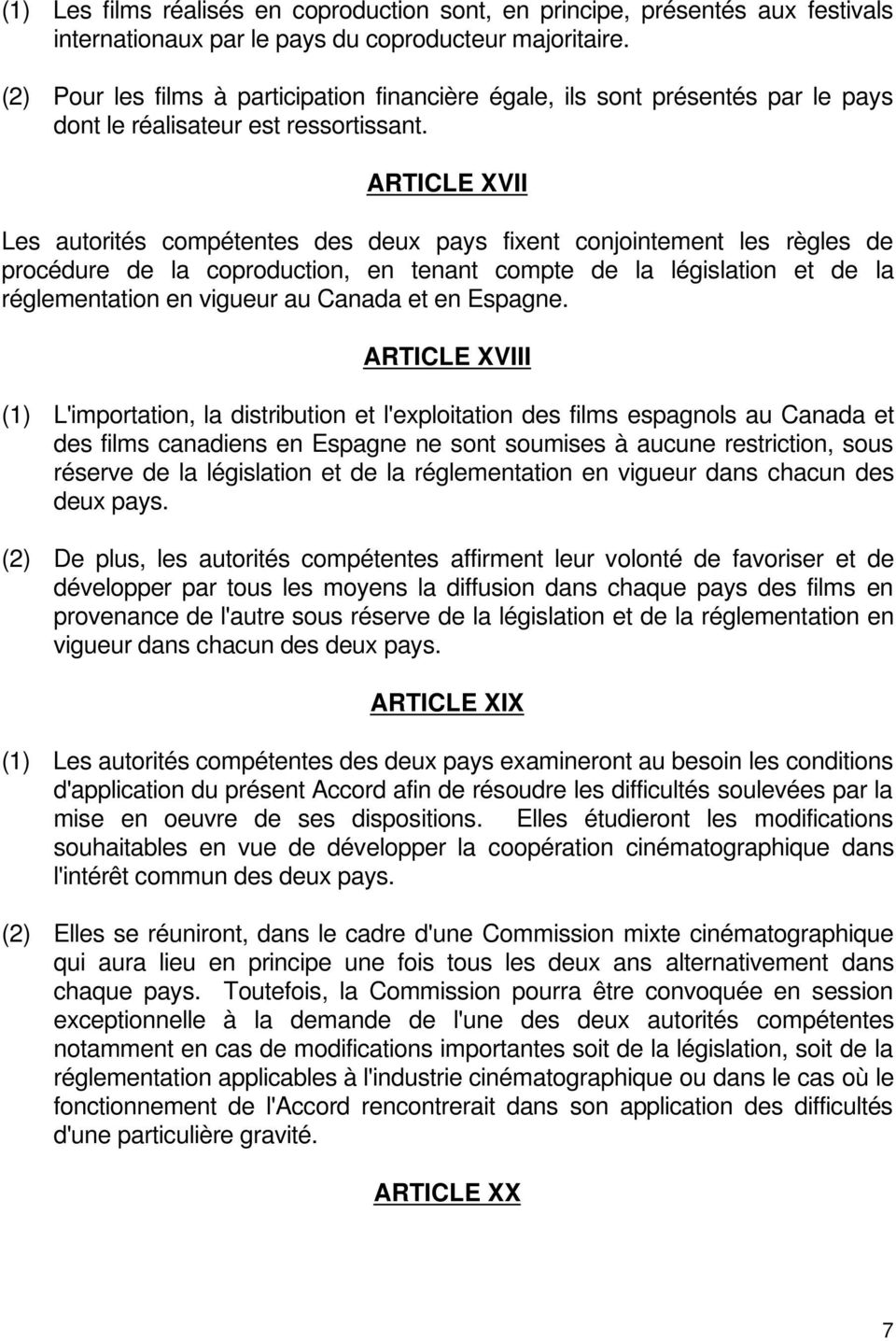 ARTICLE XVII Les autorités compétentes des deux pays fixent conjointement les règles de procédure de la coproduction, en tenant compte de la législation et de la réglementation en vigueur au Canada
