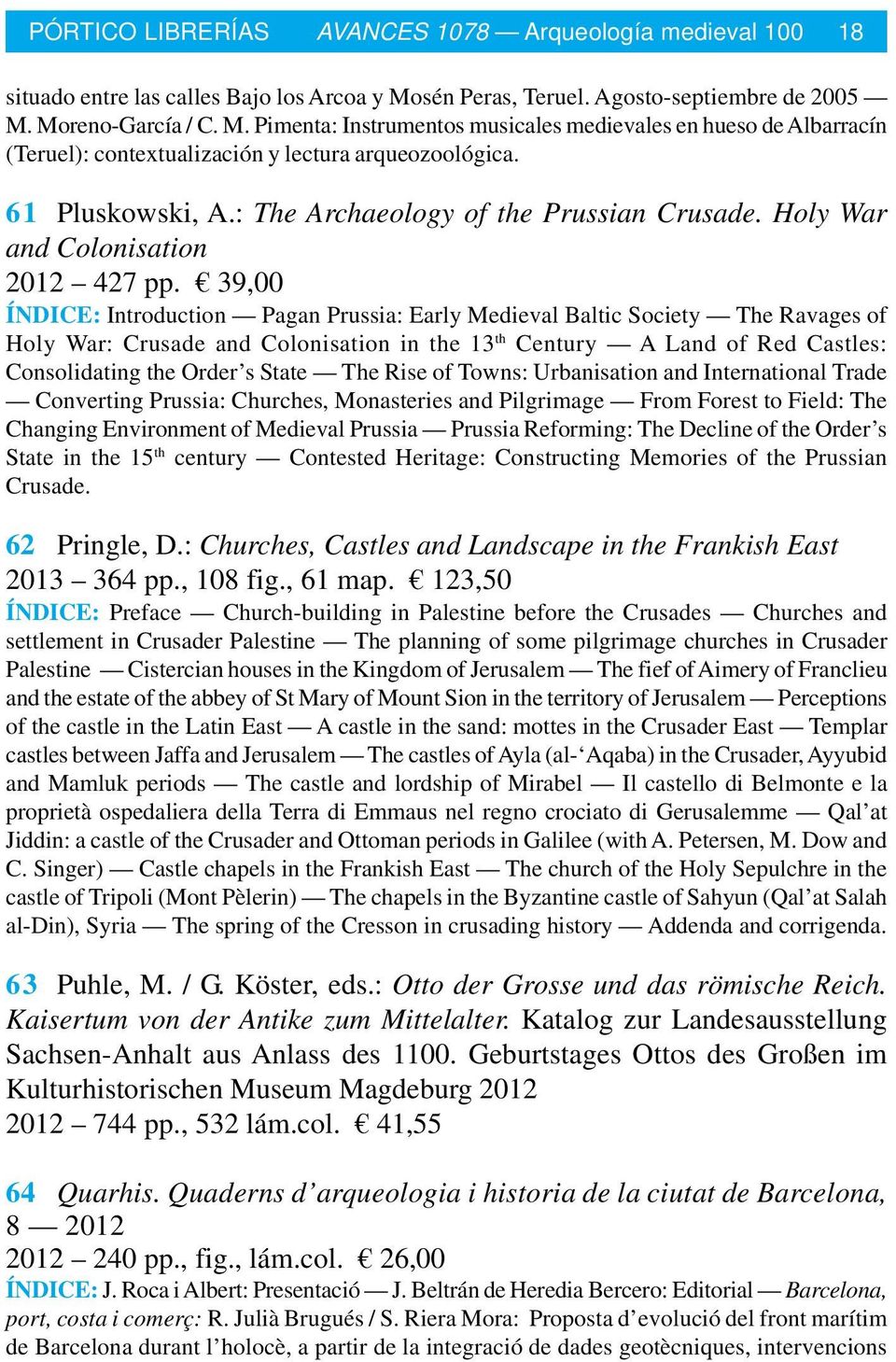 39,00 ÍNDICE: Introduction Pagan Prussia: Early Medieval Baltic Society The Ravages of Holy War: Crusade and Colonisation in the 13 th Century A Land of Red Castles: Consolidating the Order s State