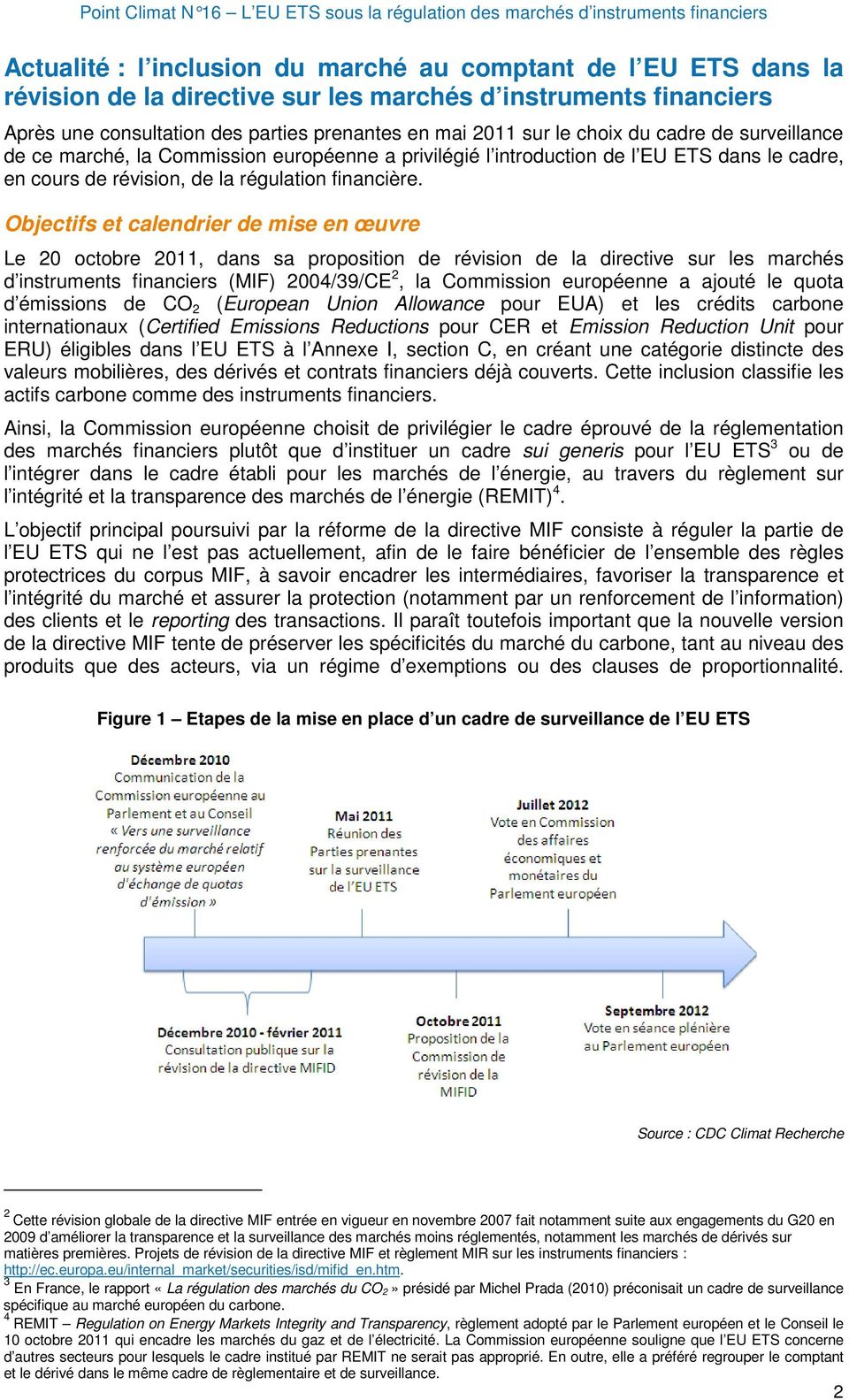 Objectifs et calendrier de mise en œuvre Le 20 octobre 2011, dans sa proposition de révision de la directive sur les marchés d instruments financiers (MIF) 2004/39/CE 2, la Commission européenne a
