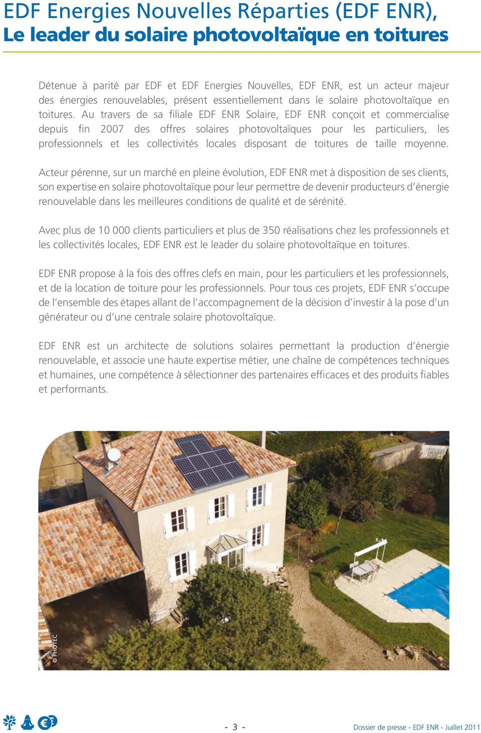 Au travers de sa filiale EDF ENR Solaire, EDF ENR conçoit et commercialise depuis fin 2007 des offres solaires photovoltaïques pour les particuliers, les professionnels et les collectivités locales