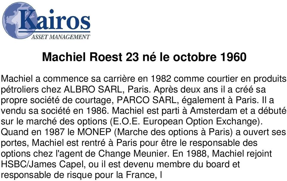 O.E. European Option Exchange). Quand en 1987 le MONEP (Marche des options à Paris) a ouvert ses portes, Machiel est rentré à Paris pour être le responsable des options chez l'agent de Change Meunier.