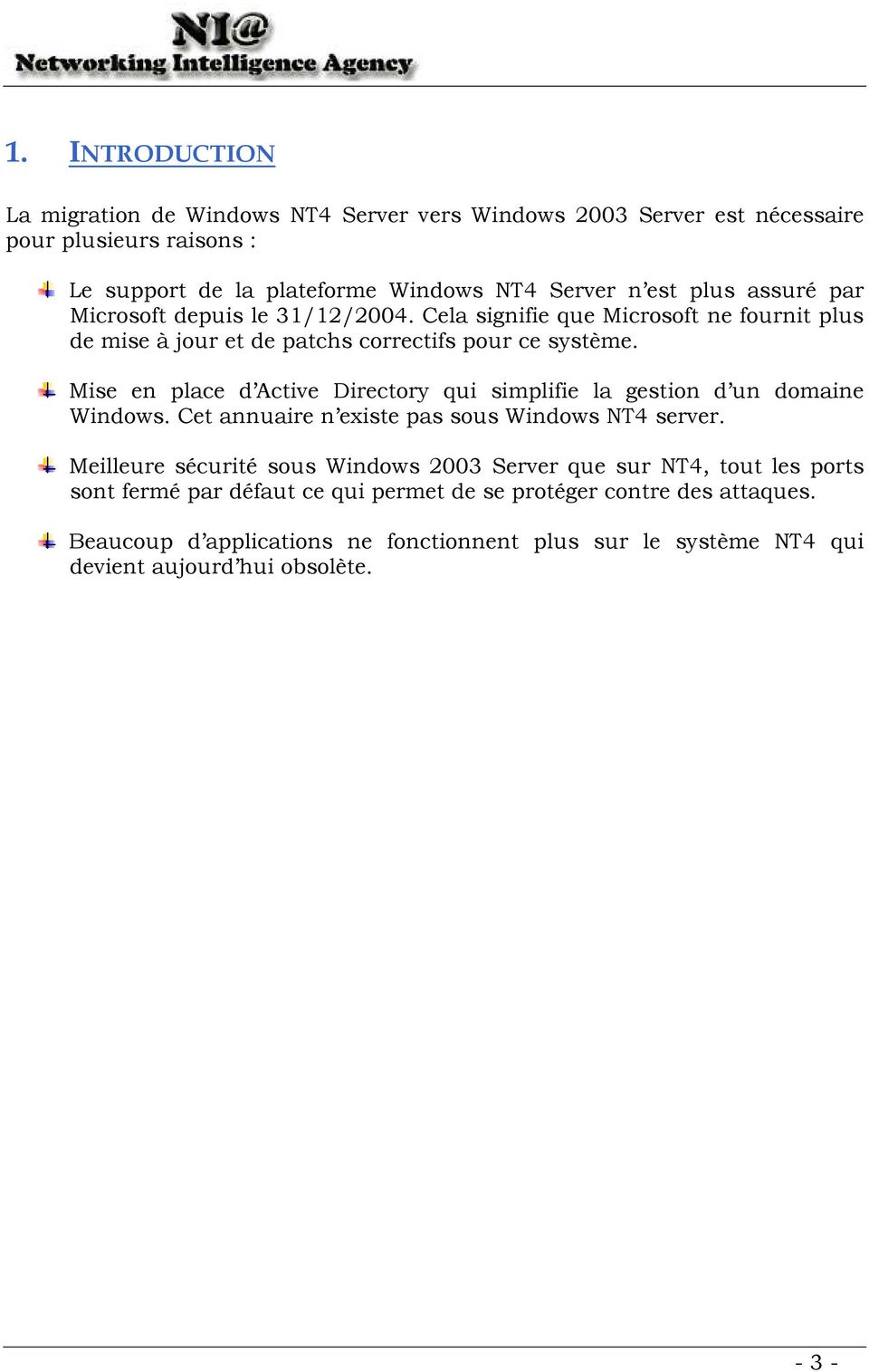 Mise en place d Active Directory qui simplifie la gestion d un domaine Windows. Cet annuaire n existe pas sous Windows NT4 server.
