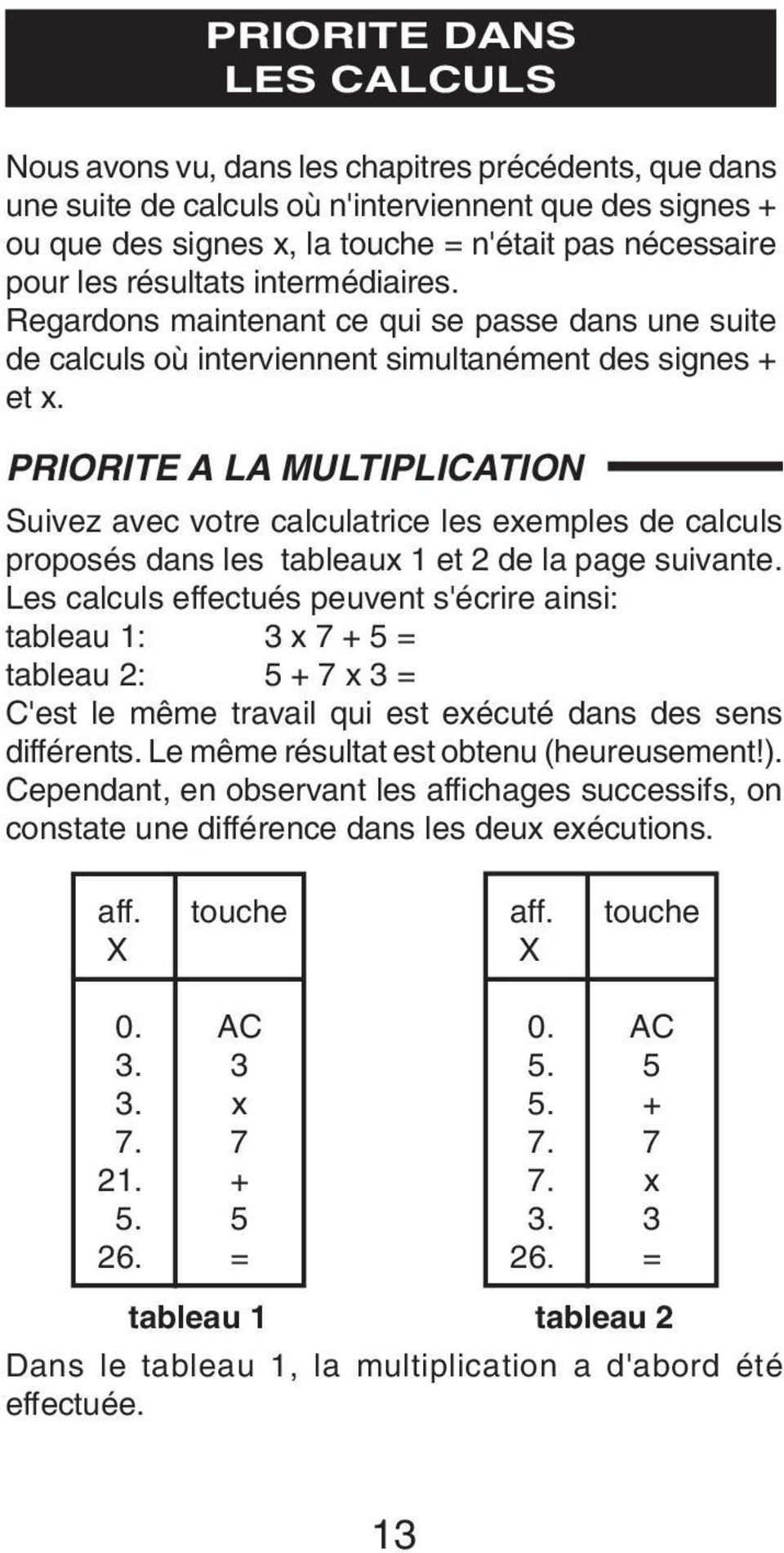 PRIORITE A LA MULTIPLICATION Suivez avec votre calculatrice les exemples de calculs proposés dans les tableaux 1 et 2 de la page suivante.