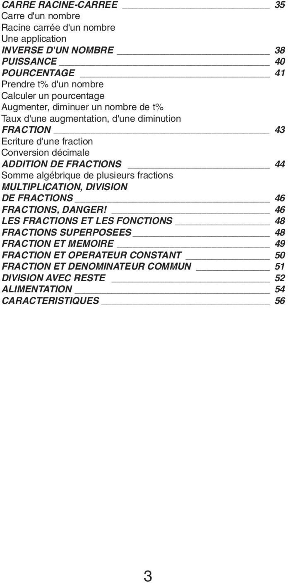 ADDITION DE FRACTIONS 44 Somme algébrique de plusieurs fractions MULTIPLICATION, DIVISION DE FRACTIONS 46 FRACTIONS, DANGER!