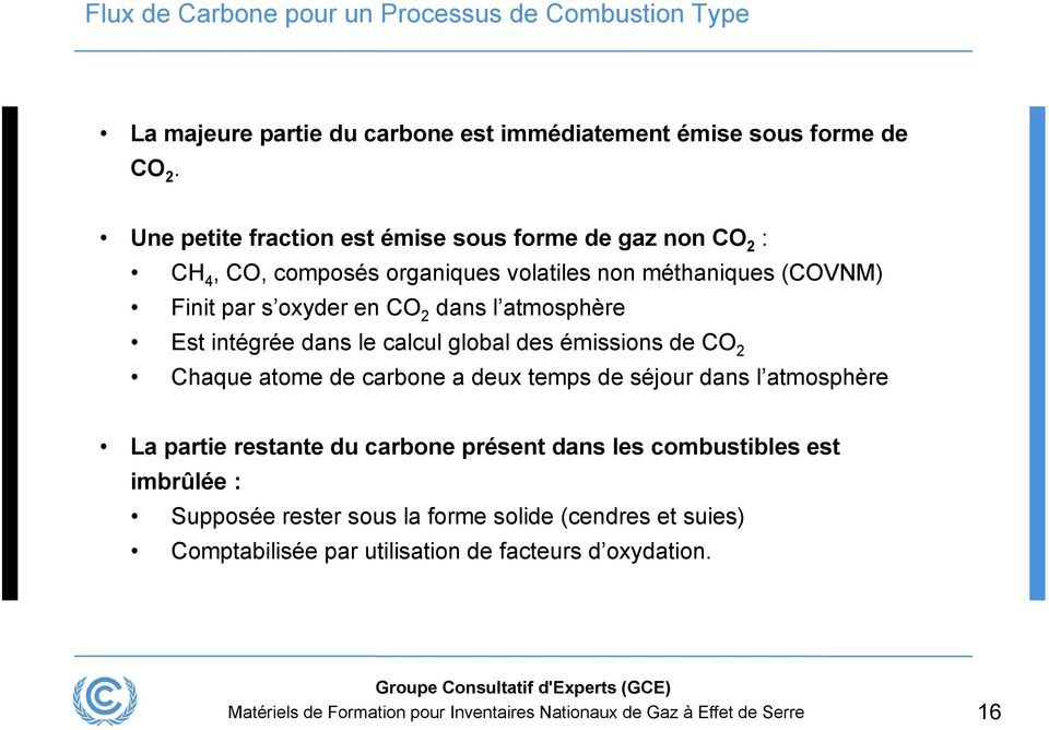 dans l atmosphère Est intégrée dans le calcul global des émissions de CO 2 Chaque atome de carbone a deux temps de séjour dans l atmosphère La partie