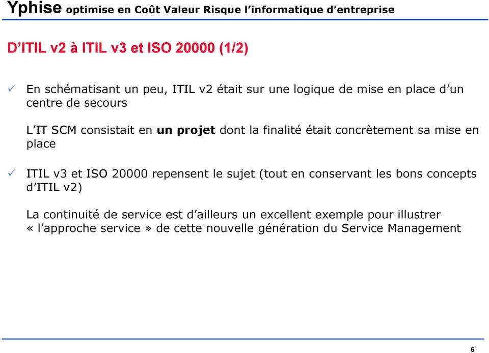 ISO 20000 repensent le sujet (tout en conservant les bons concepts d ITIL v2) La continuité de service est d