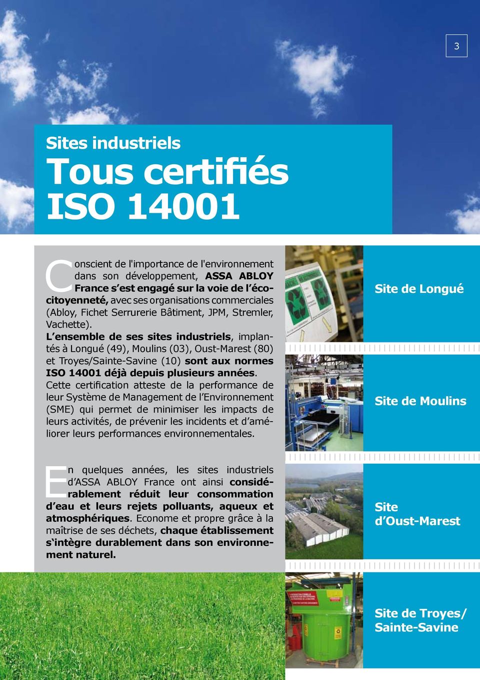 L ensemble de ses sites industriels, implantés à Longué (49), Moulins (03), Oust-Marest (80) et Troyes/Sainte-Savine (10) sont aux normes Iso 14001 déjà depuis plusieurs années.
