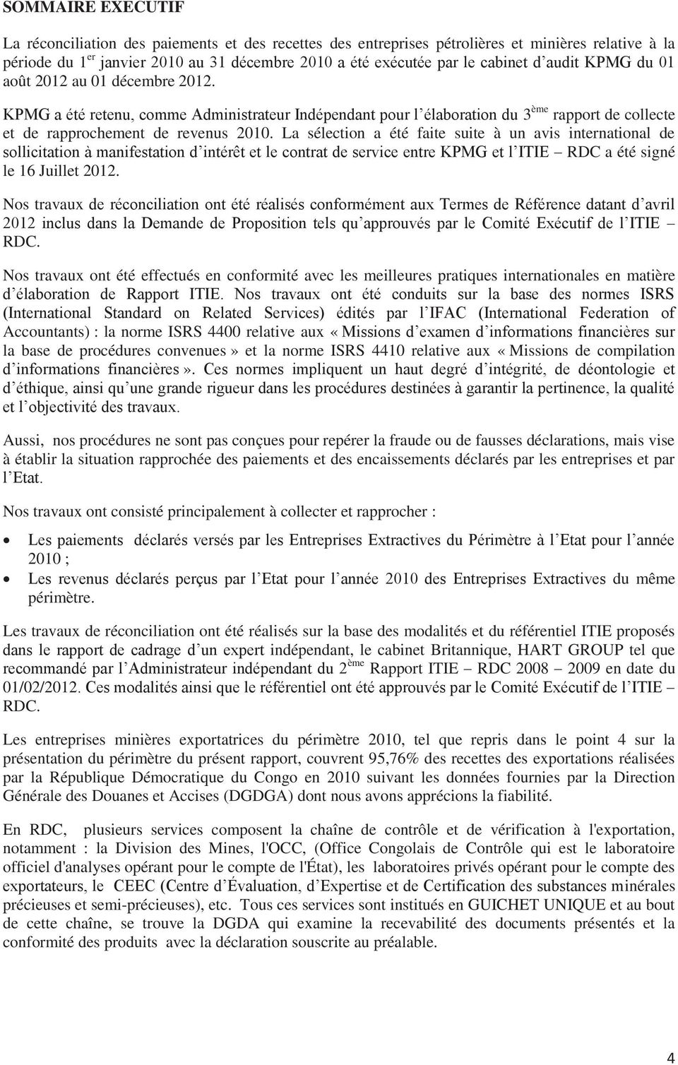 La sélection a été faite suite à un avis international de sollicitation à manifestation d intérêt et le contrat de service entre KPMG et l ITIE RDC a été signé le 16 Juillet 2012.