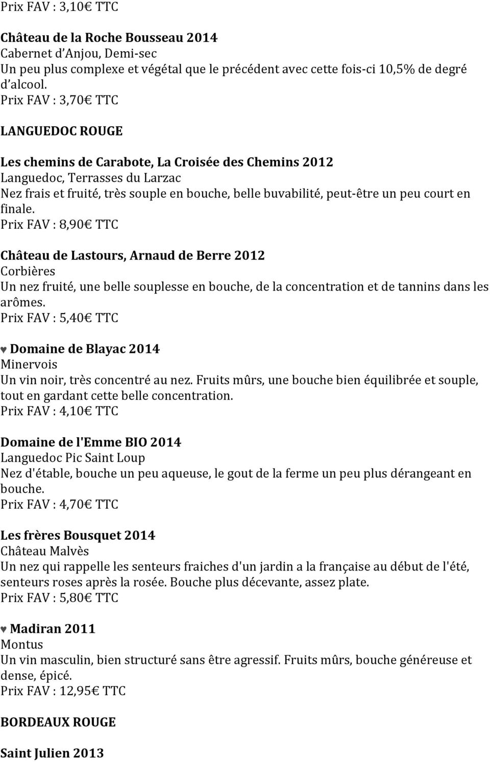 court en finale. Prix FAV : 8,90 TTC Château de Lastours, Arnaud de Berre 2012 Corbières Un nez fruité, une belle souplesse en bouche, de la concentration et de tannins dans les arômes.