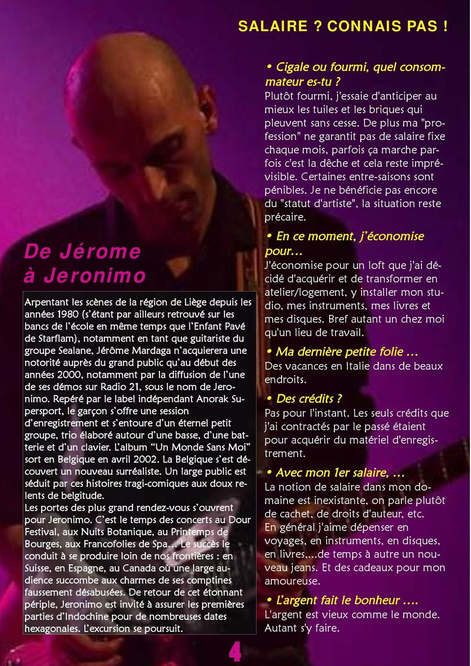 en tant que guitariste du groupe Sealane, Jérôme Mardaga n acquierera une notorité auprès du grand public qu au début des années 2000, notamment par la diffusion de l une de ses démos sur Radio 21,