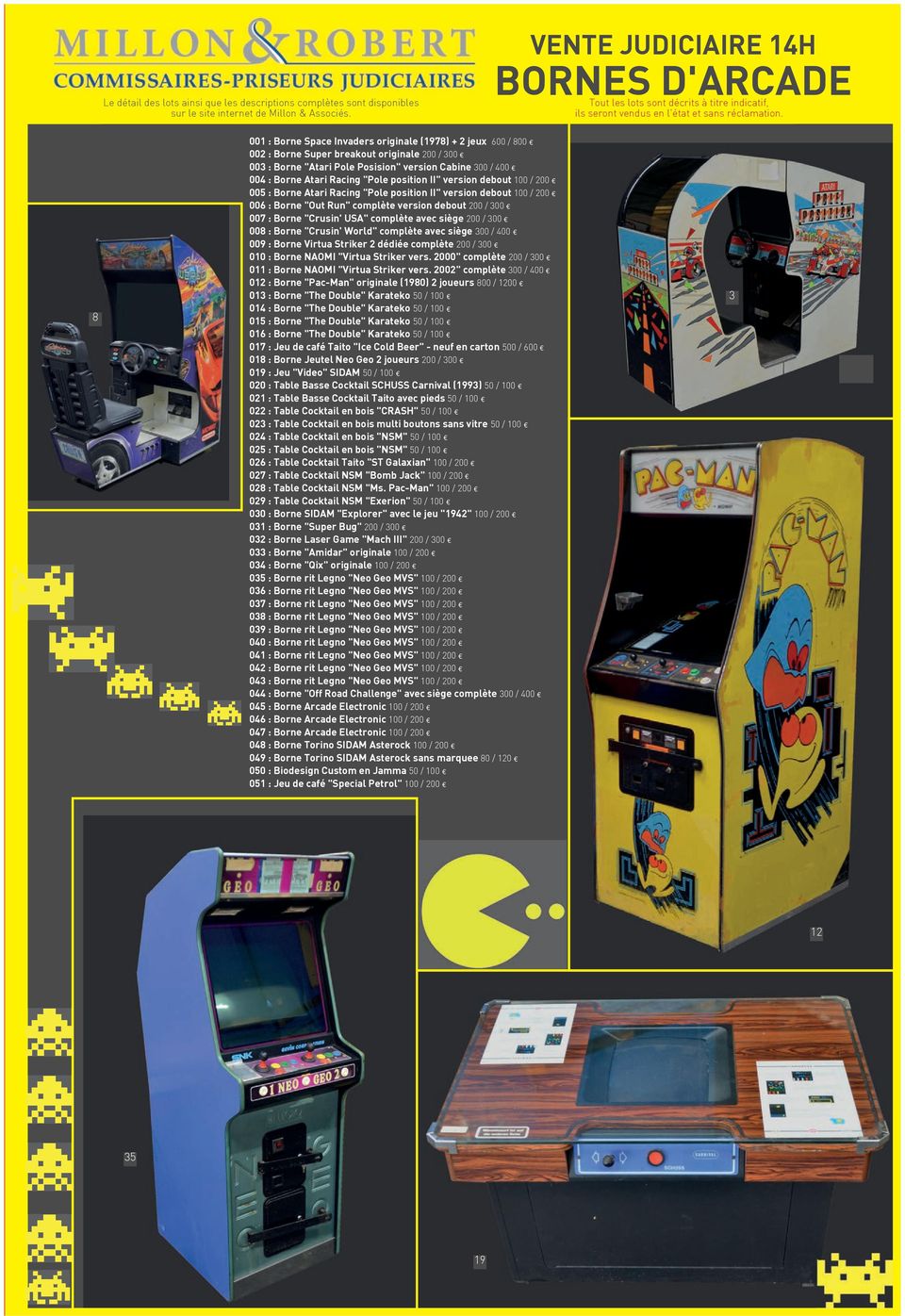 8 001 : Borne Space Invaders originale (1978) + 2 jeux 600 / 800 002 : Borne Super breakout originale 200 / 300 003 : Borne "Atari Pole Posision" version Cabine 300 / 400 004 : Borne Atari Racing