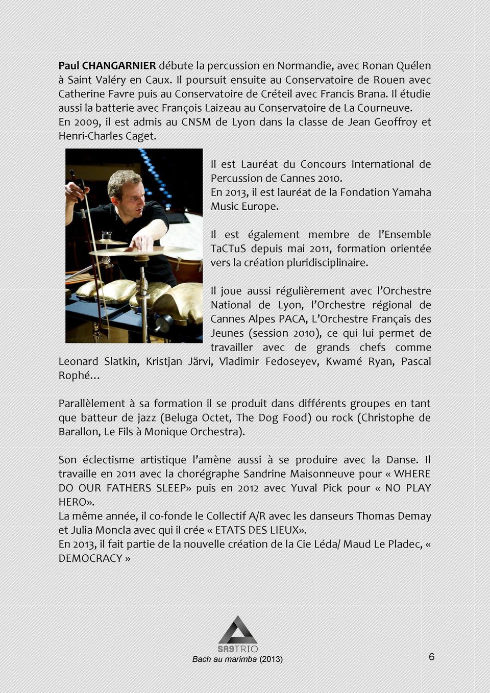 Il étudie aussi la batterie avec François Laizeau au Conservatoire de La Courneuve. En 2009, il est admis au CNSM de Lyon dans la classe de Jean Geoffroy et Henri-Charles Caget.