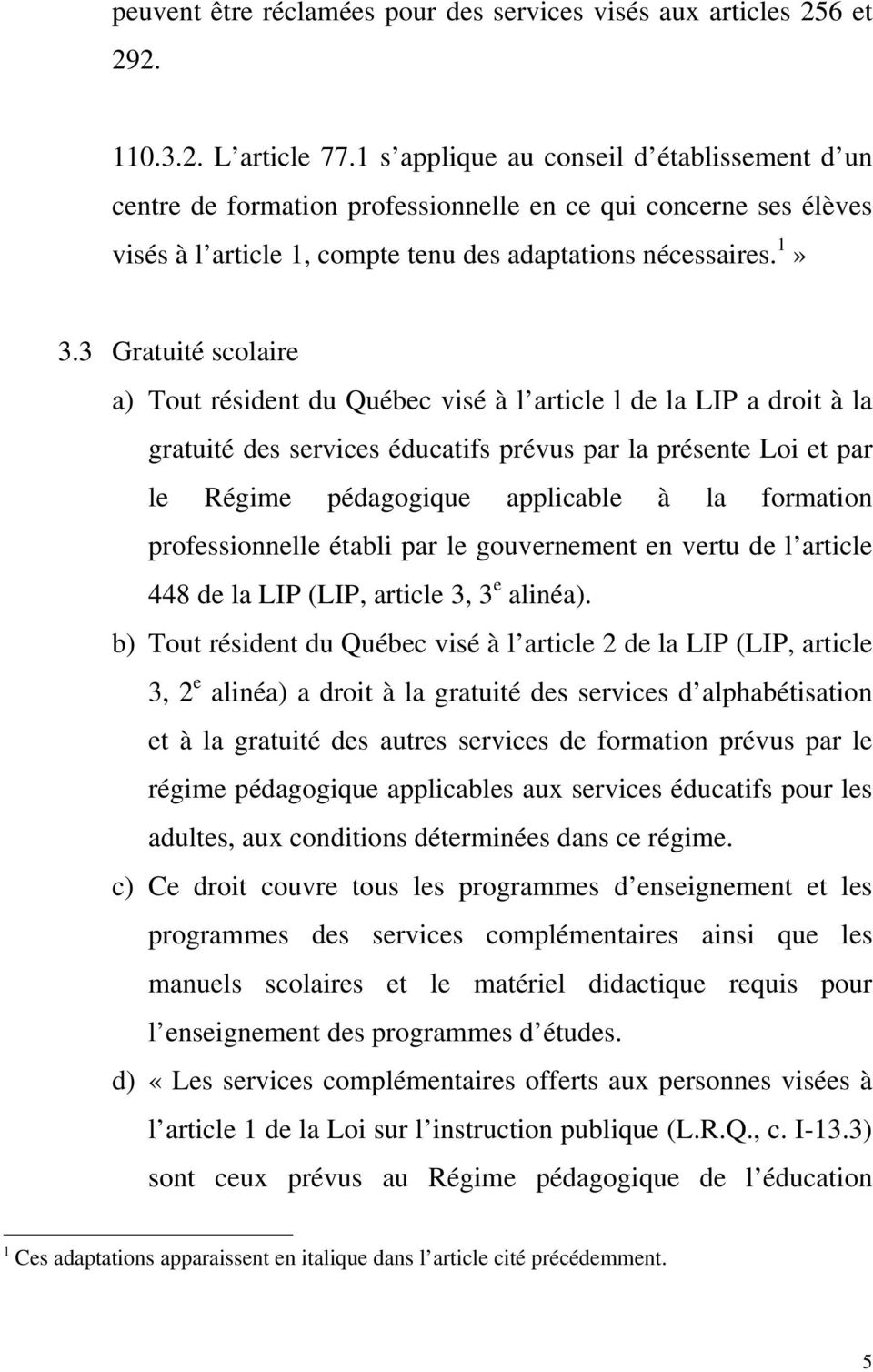 3 Gratuité scolaire a) Tout résident du Québec visé à l article l de la LIP a droit à la gratuité des services éducatifs prévus par la présente Loi et par le Régime pédagogique applicable à la