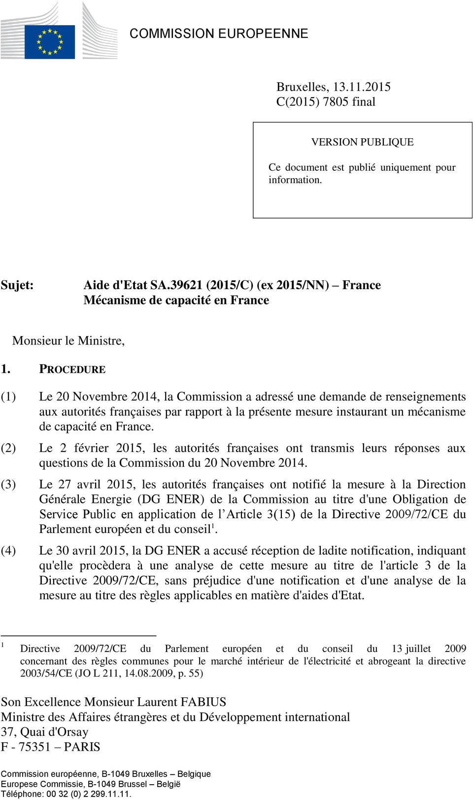 PROCEDURE (1) Le 20 Novembre 2014, la Commission a adressé une demande de renseignements aux autorités françaises par rapport à la présente mesure instaurant un mécanisme de capacité en France.