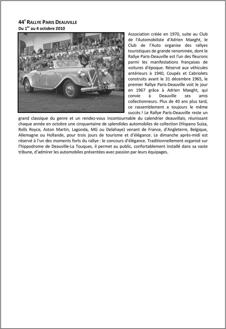 Réservé aux véhicules antérieurs à 1940, Coupés et Cabriolets construits avant le 31 décembre 1965, le premier Rallye Paris Deauville voit le jour en 1967 grâce à Adrien Maeght, qui convie à