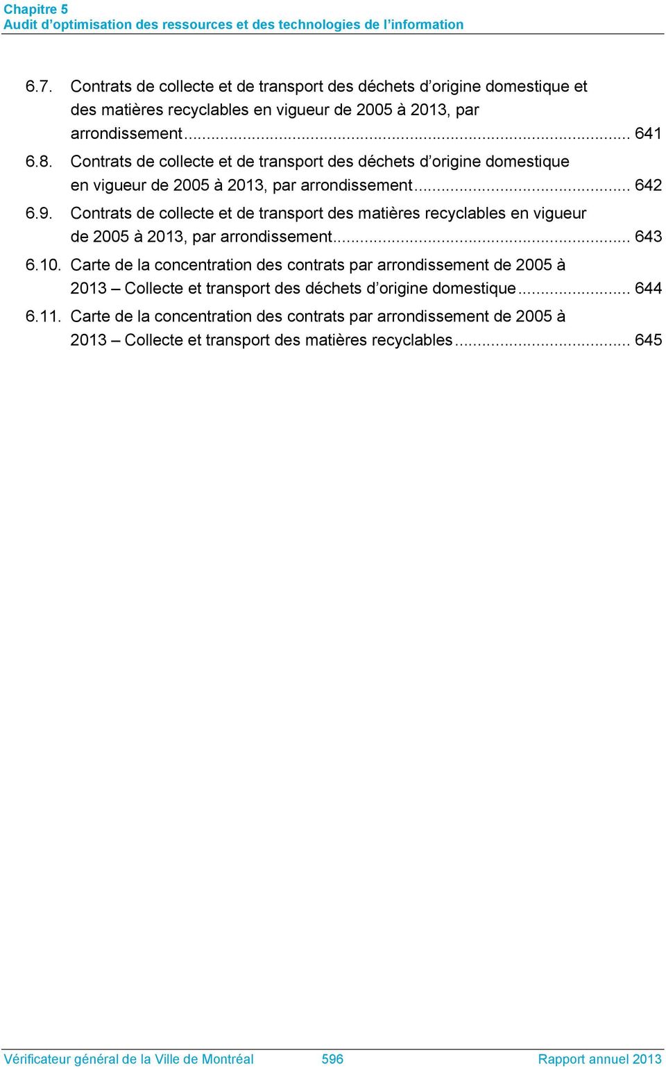 Contrats de collecte et de transport des déchets d origine domestique en vigueur de 2005 à 2013, par arrondissement... 642 6.9.