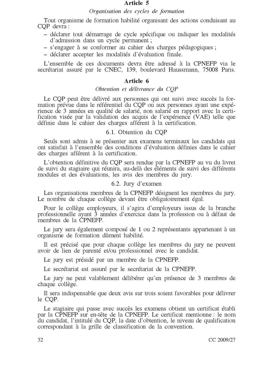 L ensemble de ces documents devra être adressé à la CPNEFP via le secrétariat assuré par le CNEC, 139, boulevard Haussmann, 75008 Paris.