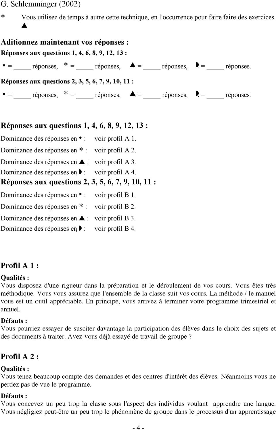 Réponses aux questions 2, 3, 5, 6, 7, 9, 10, 11 : = réponses, * = réponses, = réponses, = réponses. Réponses aux questions 1, 4, 6, 8, 9, 12, 13 : Dominance des réponses en : voir profil A 1.
