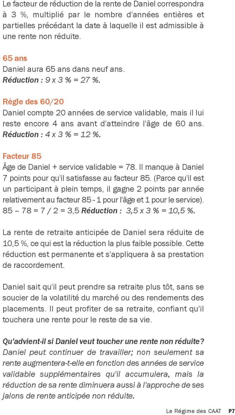 Réduction : 4 x 3 % = 12 %. Facteur 85 Âge de Daniel + service validable = 78. Il manque à Daniel 7 points pour qu'il satisfasse au facteur 85.