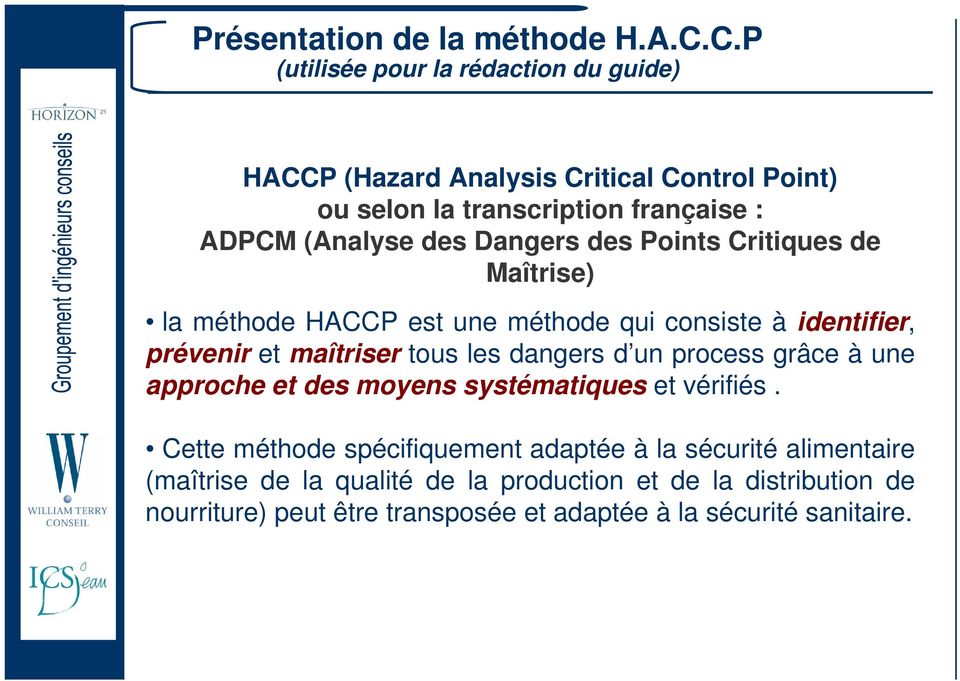 Dangers des Points Critiques de Maîtrise) la méthode HACCP est une méthode qui consiste à identifier, prévenir et maîtriser tous les dangers d un