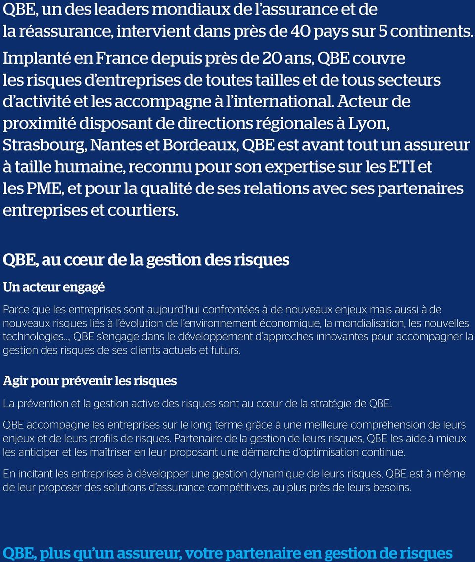 Acteur de proximité disposant de directions régionales à Lyon, Strasbourg, Nantes et Bordeaux, QBE est avant tout un assureur à taille humaine, reconnu pour son expertise sur les ETI et les PME, et