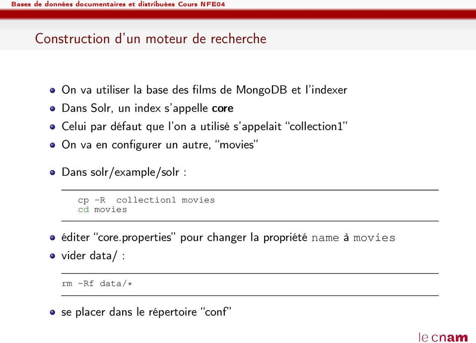 configurer un autre, movies Dans solr/example/solr : cp -R collection1 movies cd movies éditer core.