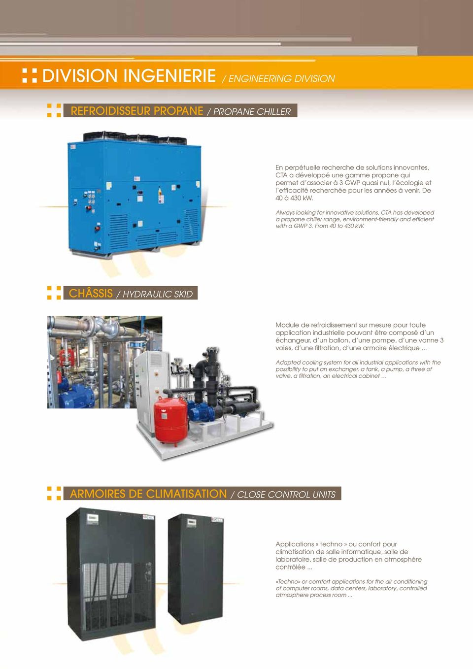 Always looking for innovative solutions, CTA has developed a propane chiller range, environment-friendly and efficient with a GWP 3. From 40 to 430 kw.