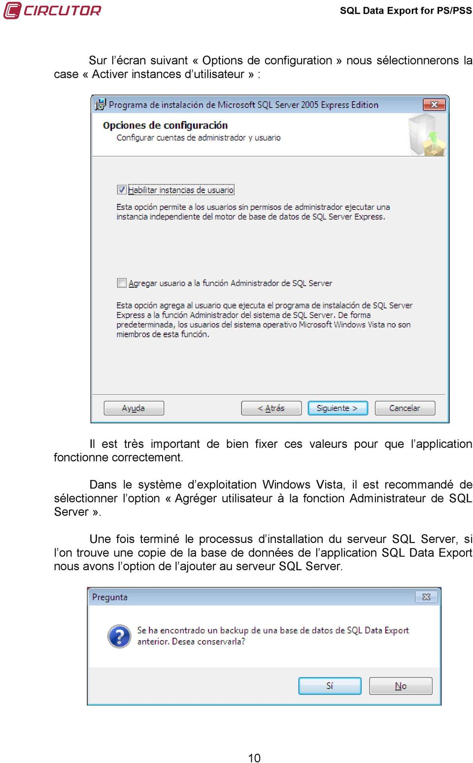 Dans le système d exploitation Windows Vista, il est recommandé de sélectionner l option «Agréger utilisateur à la fonction Administrateur de