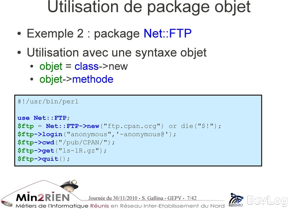 /usr/bin/perl use Net::FTP; $ftp = Net::FTP->new("ftp.cpan.org") or die("$!