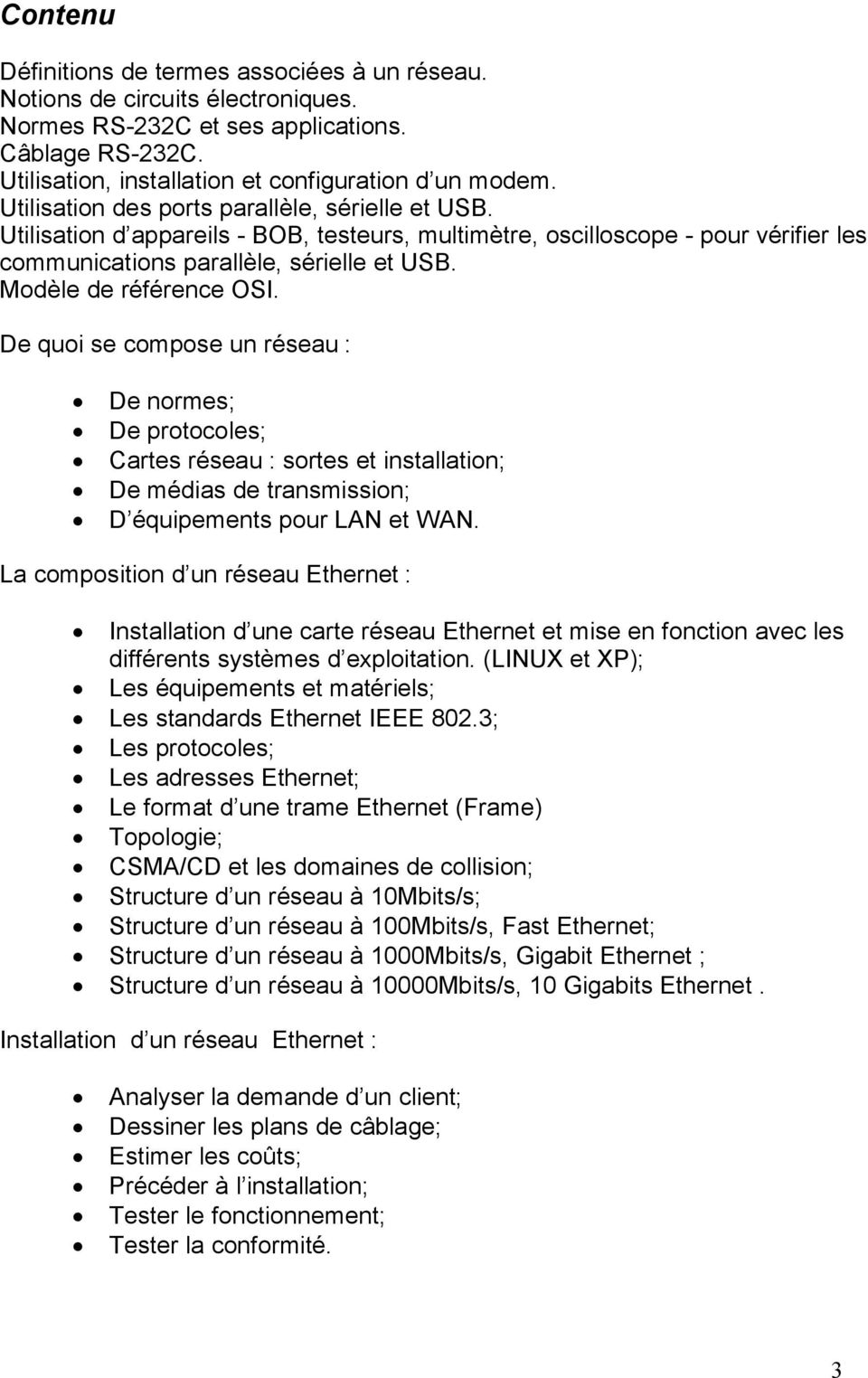 Modèle de référence OSI. De quoi se compose un réseau : De normes; De protocoles; Cartes réseau : sortes et installation; De médias de transmission; D équipements pour LAN et WAN.
